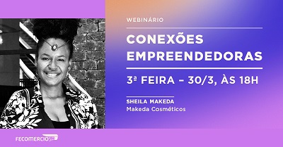 Sheila Makeda encerra a série de webinários “Mulheres Empreendedoras”